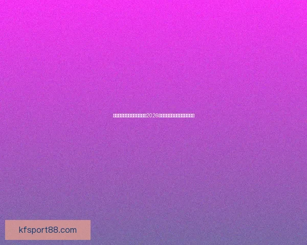 世界杯买球官网：全方位解析2026世界杯投注攻略与热门赛事推荐